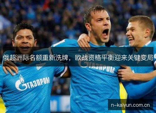 俄超洲际名额重新洗牌,欧战资格平衡迎来关键变局 俄超洲际名额重新洗牌,欧战资格平衡迎来关键变局